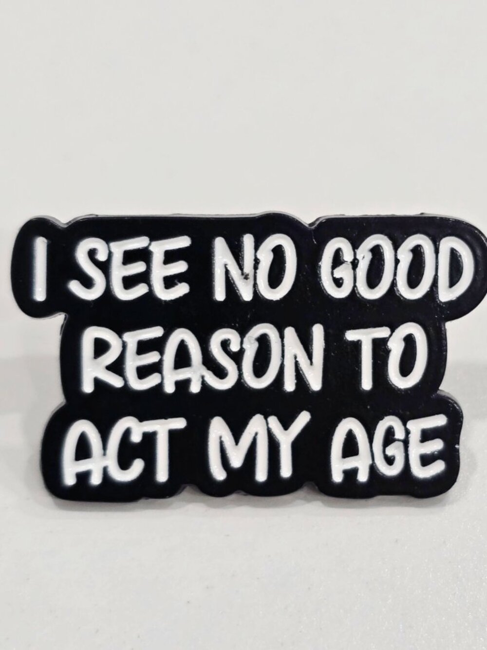 Artisan I See No Good Reason To Act My Age Enamel Pin Funny Quote Brooch OS NWT